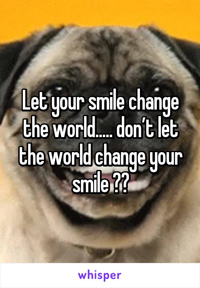 Let your smile change the world..... don’t let the world change your smile 🙌🏻