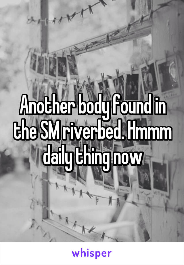 Another body found in the SM riverbed. Hmmm daily thing now