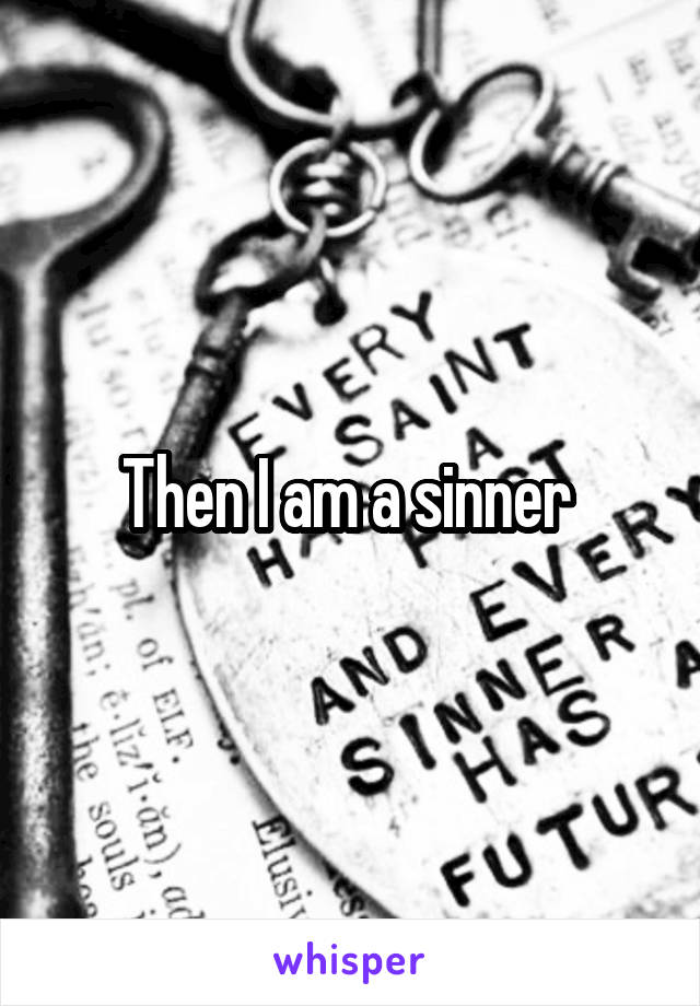 Then I am a sinner 