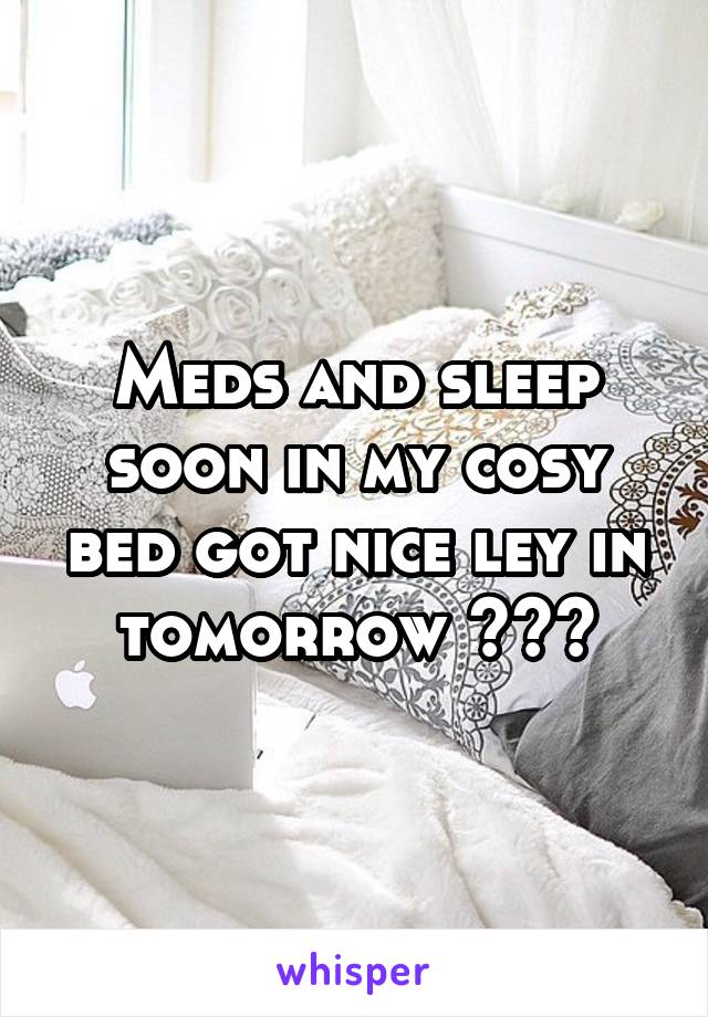 Meds and sleep soon in my cosy bed got nice ley in tomorrow 😴😊😴