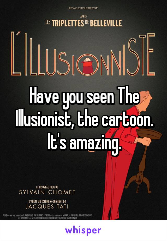 Have you seen The Illusionist, the cartoon. It's amazing.