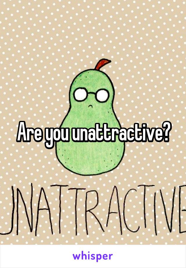 Are you unattractive?