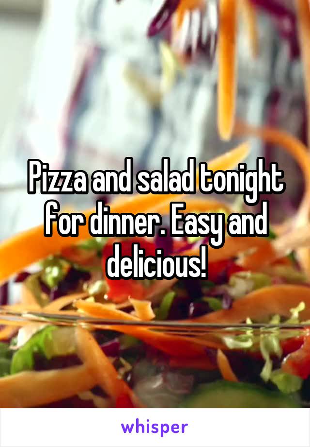 Pizza and salad tonight for dinner. Easy and delicious!