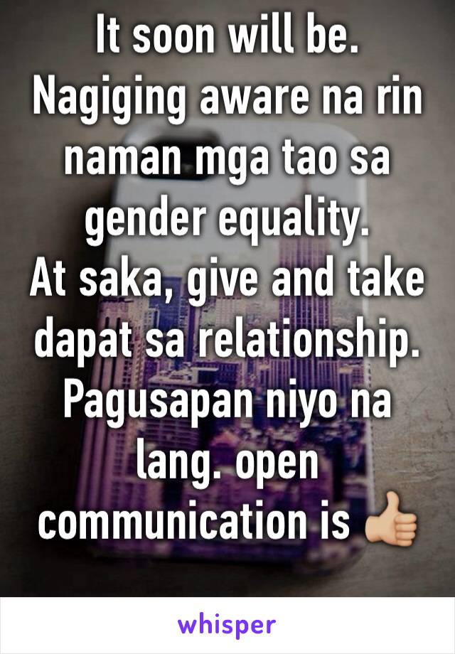 It soon will be.
Nagiging aware na rin naman mga tao sa gender equality.
At saka, give and take dapat sa relationship. Pagusapan niyo na lang. open communication is 👍🏼