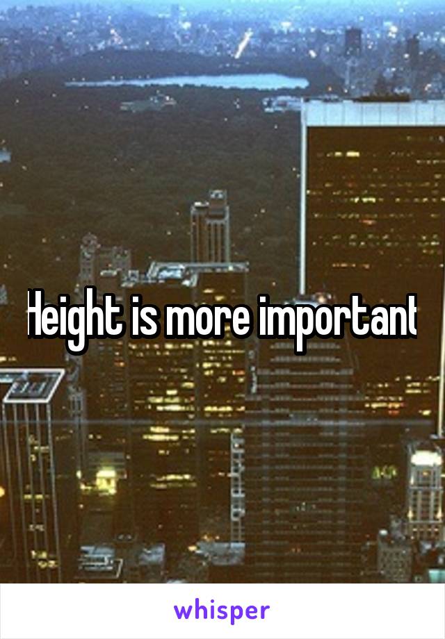 Height is more important
