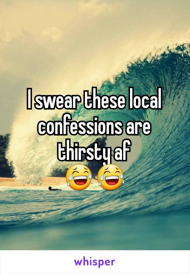 I swear these local confessions are thirsty af
😂😂