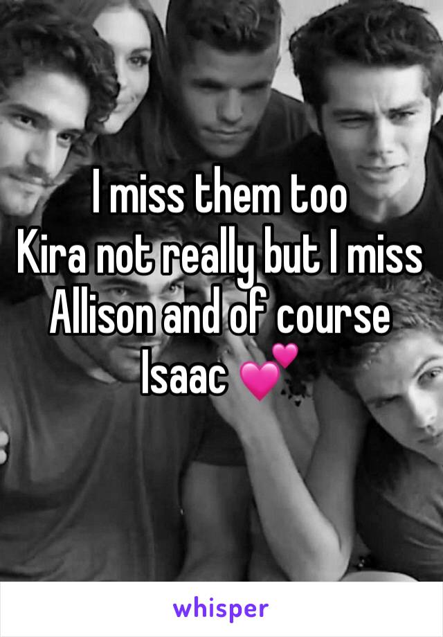 I miss them too
Kira not really but I miss Allison and of course Isaac 💕