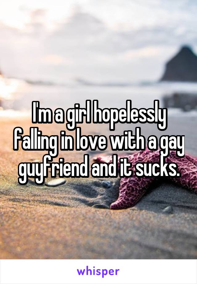 I'm a girl hopelessly falling in love with a gay guyfriend and it sucks.