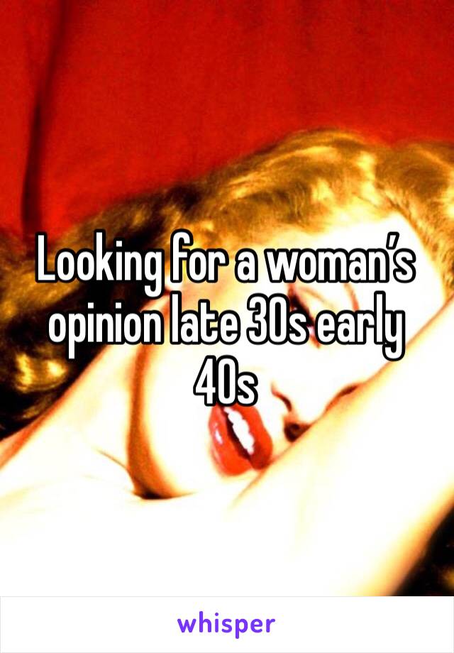 Looking for a woman’s opinion late 30s early 40s