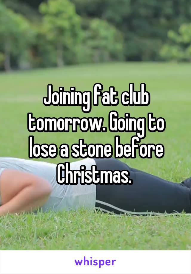 Joining fat club tomorrow. Going to lose a stone before Christmas. 