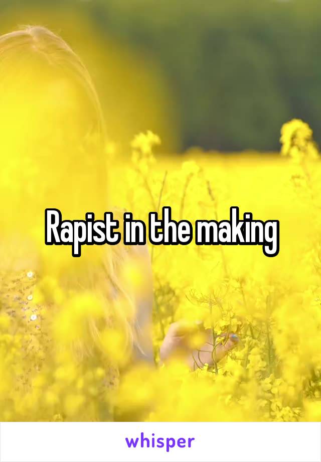 Rapist in the making