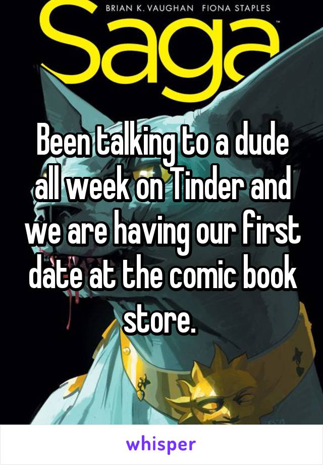 Been talking to a dude all week on Tinder and we are having our first date at the comic book store. 