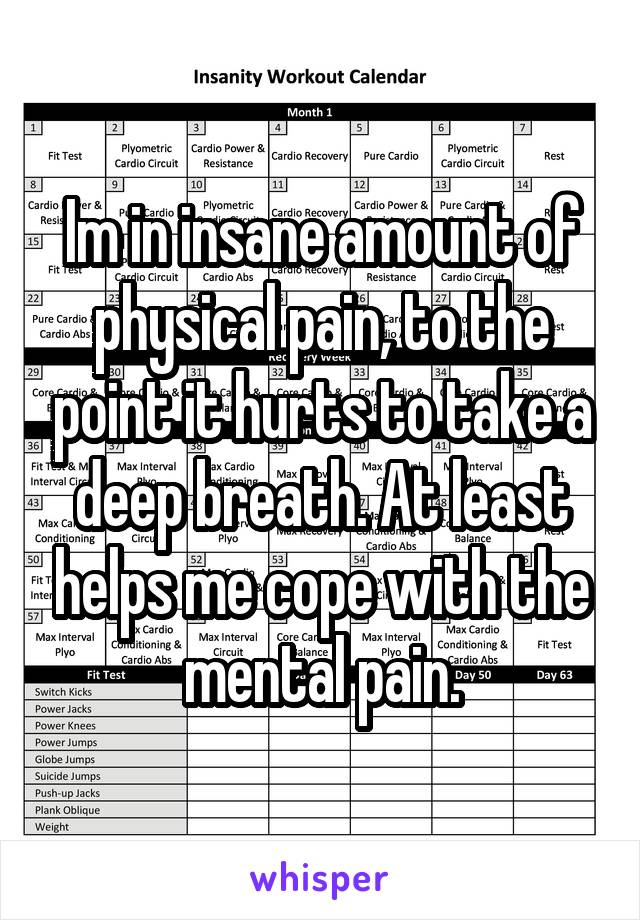 Im in insane amount of physical pain, to the point it hurts to take a deep breath. At least helps me cope with the mental pain.