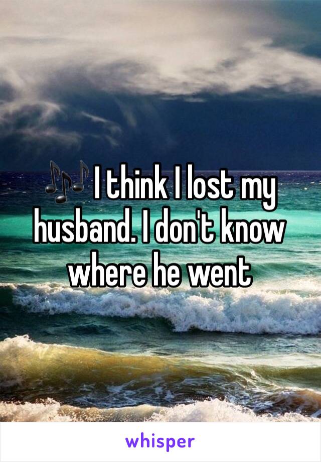 🎶 I think I lost my husband. I don't know where he went 