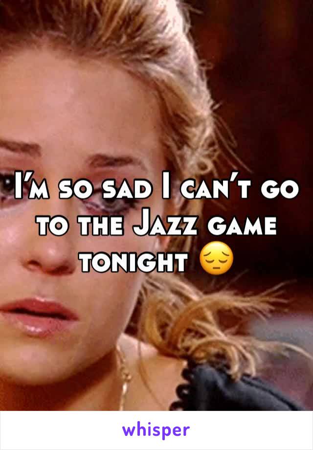 I’m so sad I can’t go to the Jazz game tonight 😔