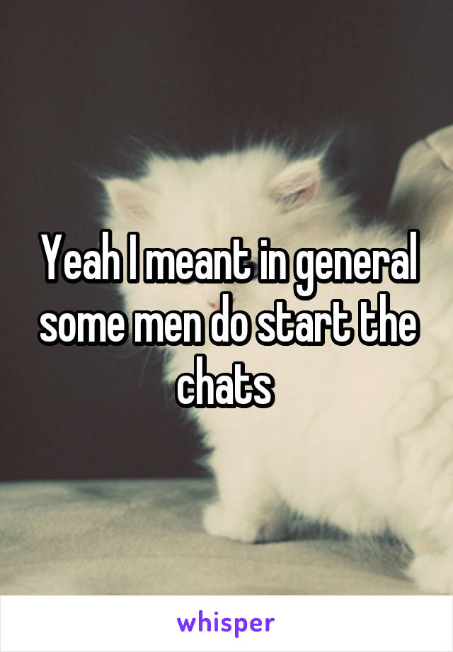 Yeah I meant in general some men do start the chats 