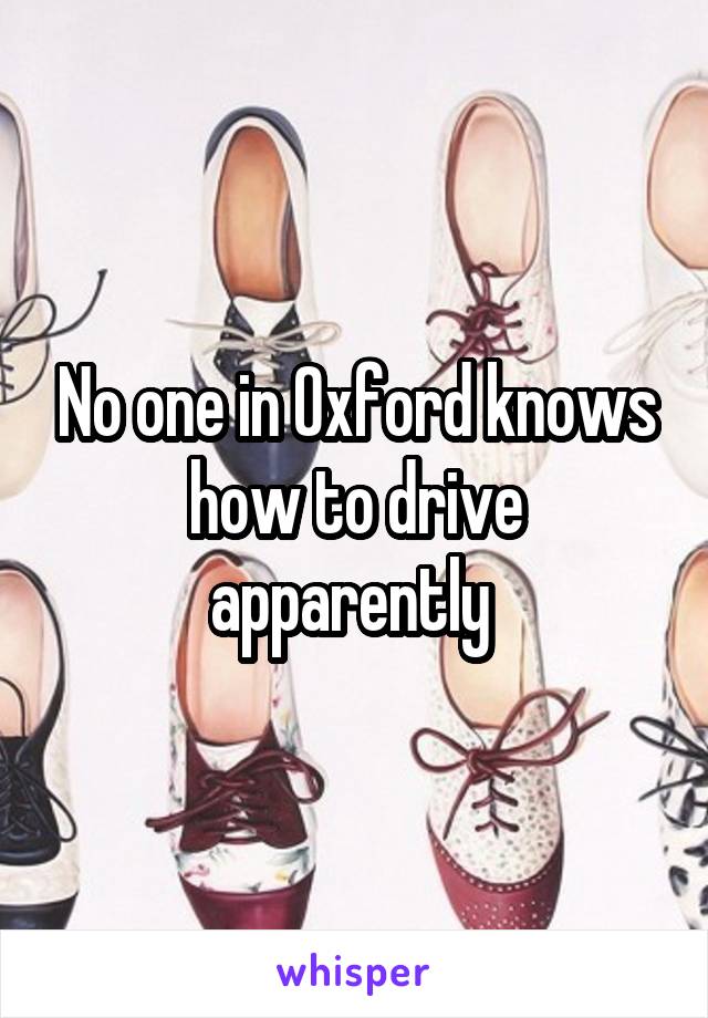 No one in Oxford knows how to drive apparently 