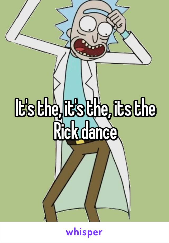 It's the, it's the, its the Rick dance