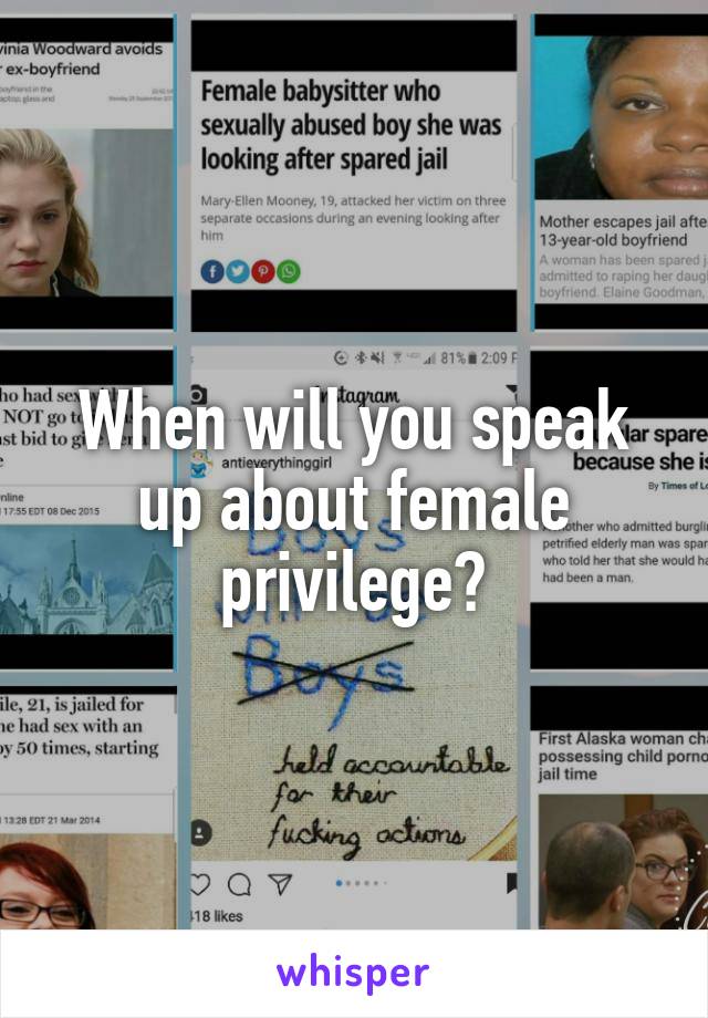 When will you speak up about female privilege?