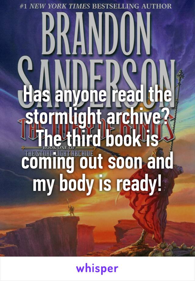 Has anyone read the stormlight archive? The third book is coming out soon and my body is ready!