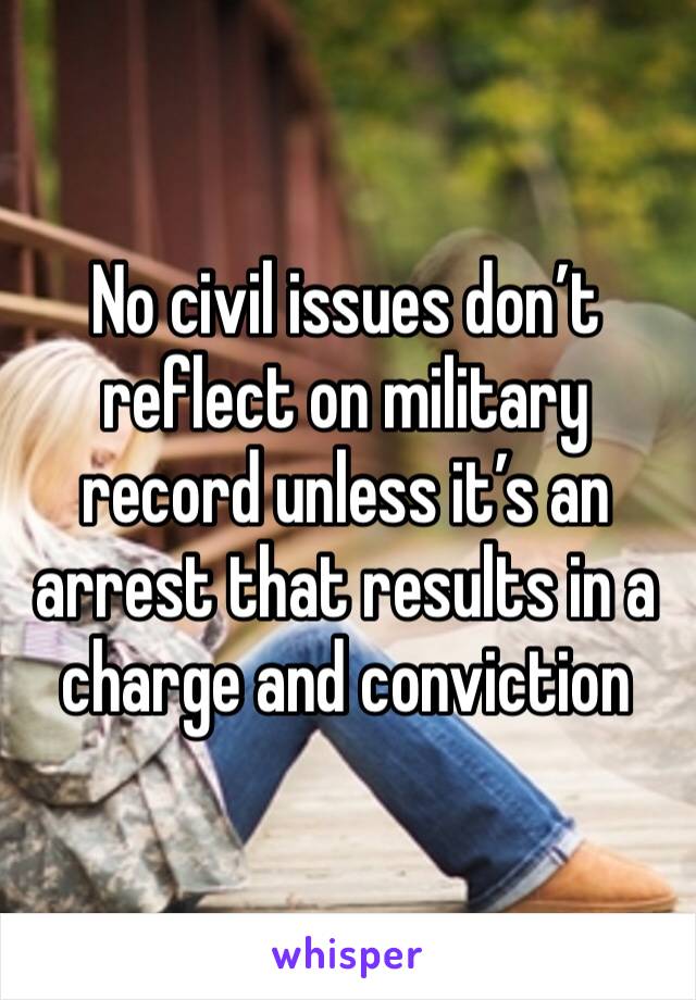 No civil issues don’t reflect on military record unless it’s an arrest that results in a charge and conviction 