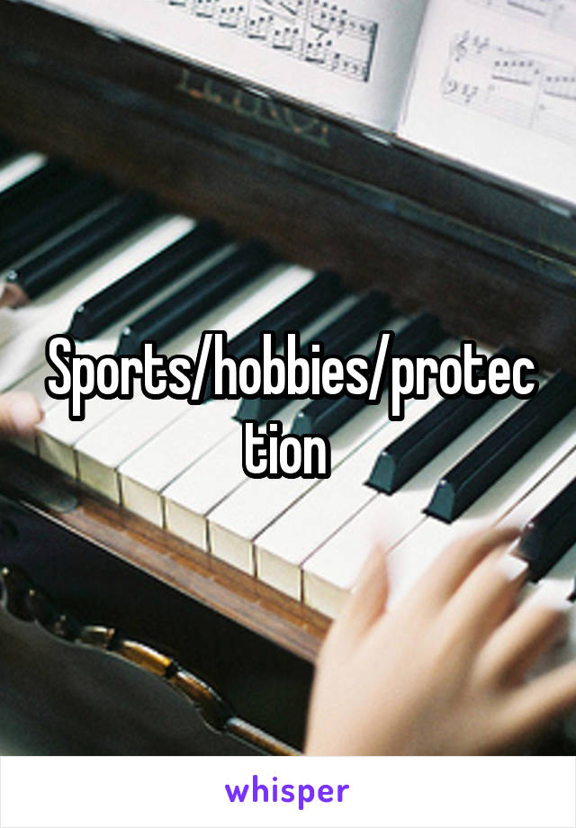 Sports/hobbies/protection 