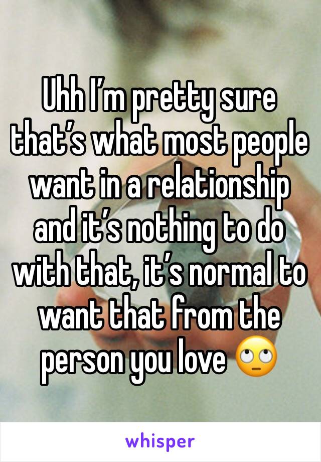Uhh I’m pretty sure that’s what most people want in a relationship and it’s nothing to do with that, it’s normal to want that from the person you love 🙄