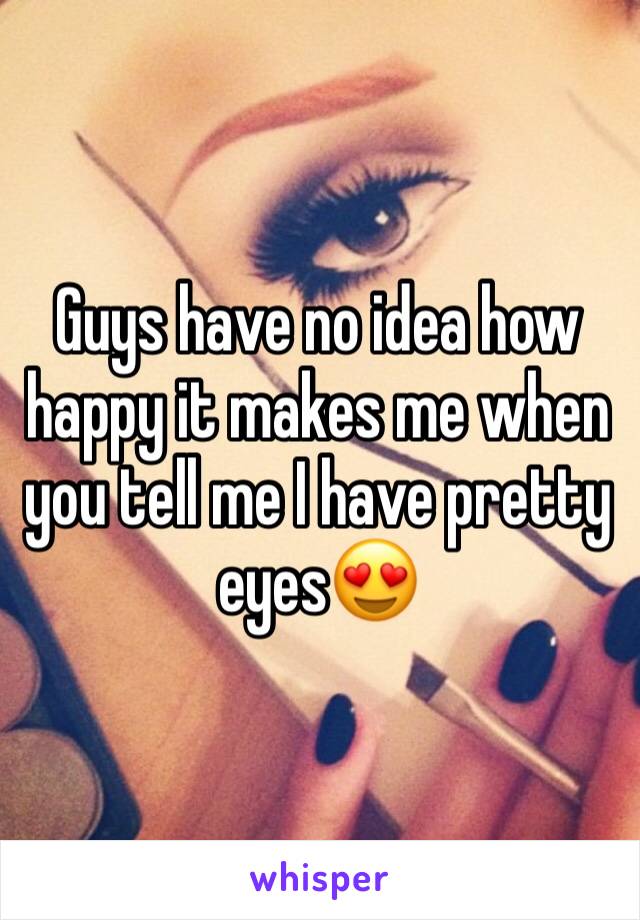 Guys have no idea how happy it makes me when you tell me I have pretty eyes😍