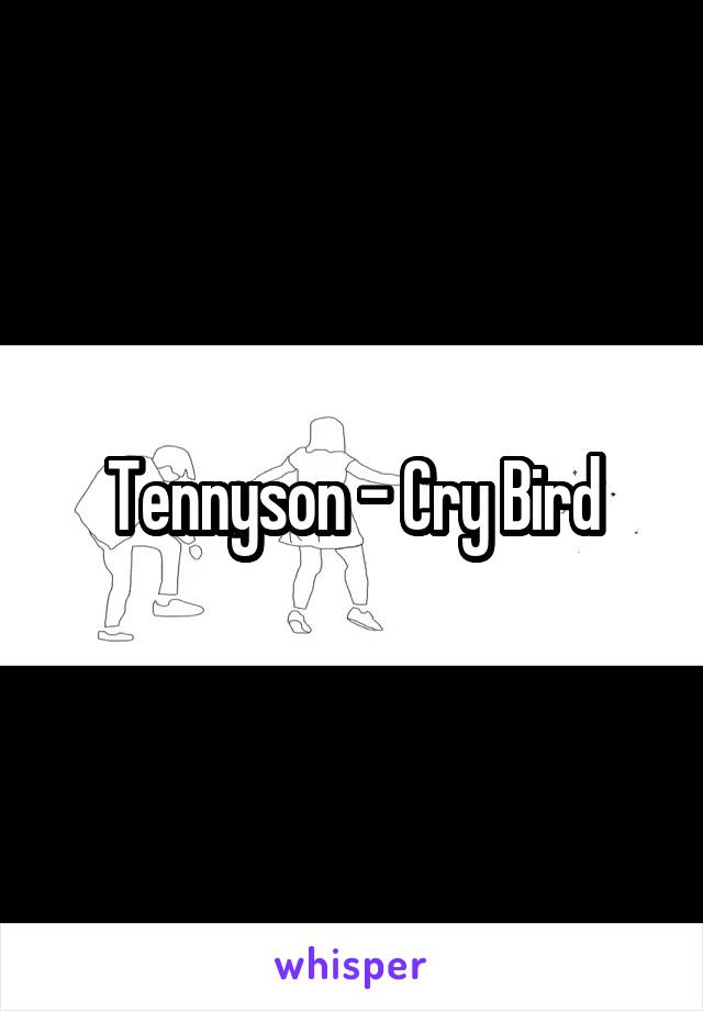 Tennyson - Cry Bird