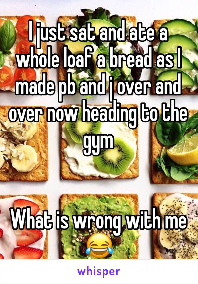 I just sat and ate a whole loaf a bread as I made pb and j over and over now heading to the gym 


What is wrong with me 😂 
