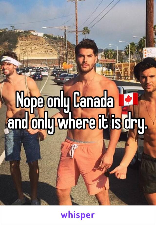 Nope only Canada 🇨🇦 and only where it is dry.