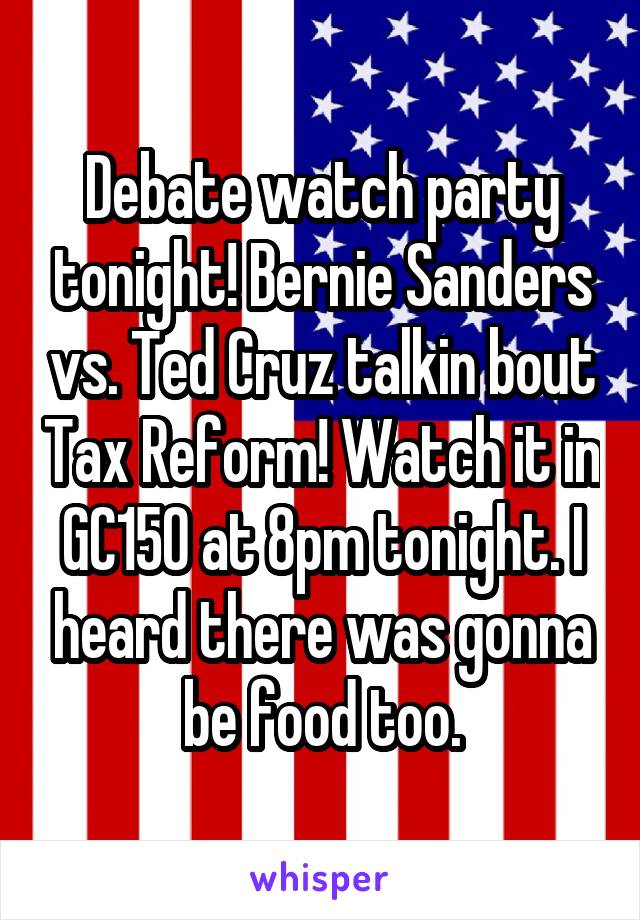 Debate watch party tonight! Bernie Sanders vs. Ted Cruz talkin bout Tax Reform! Watch it in GC150 at 8pm tonight. I heard there was gonna be food too.