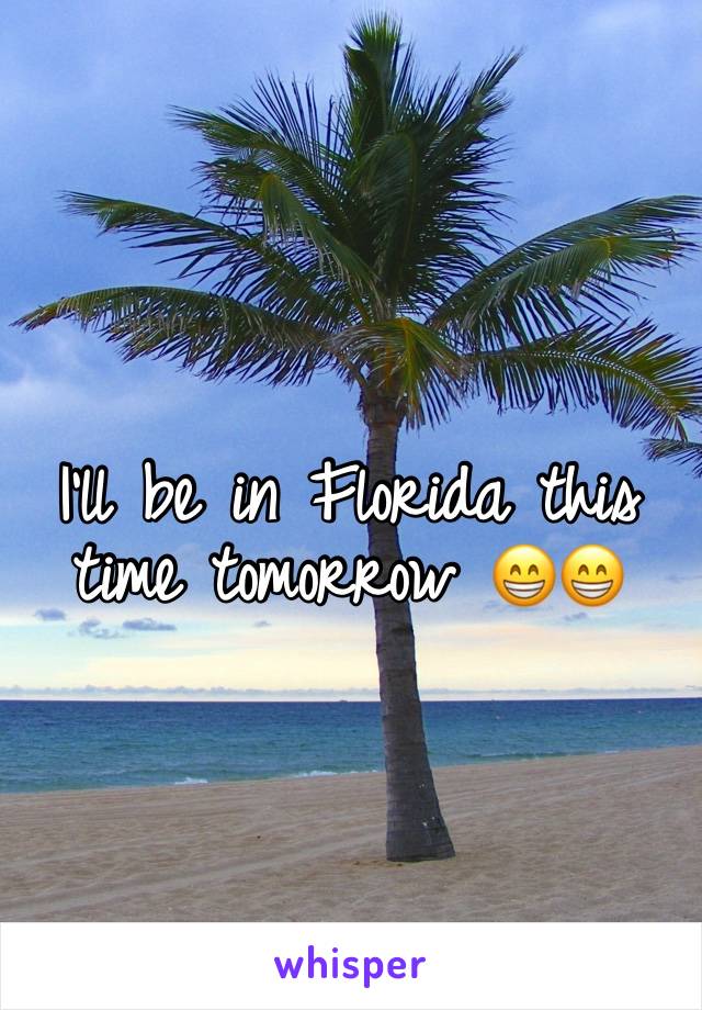 I’ll be in Florida this time tomorrow 😁😁