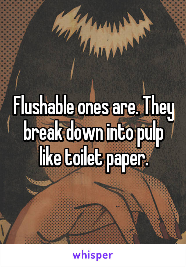 Flushable ones are. They break down into pulp like toilet paper.