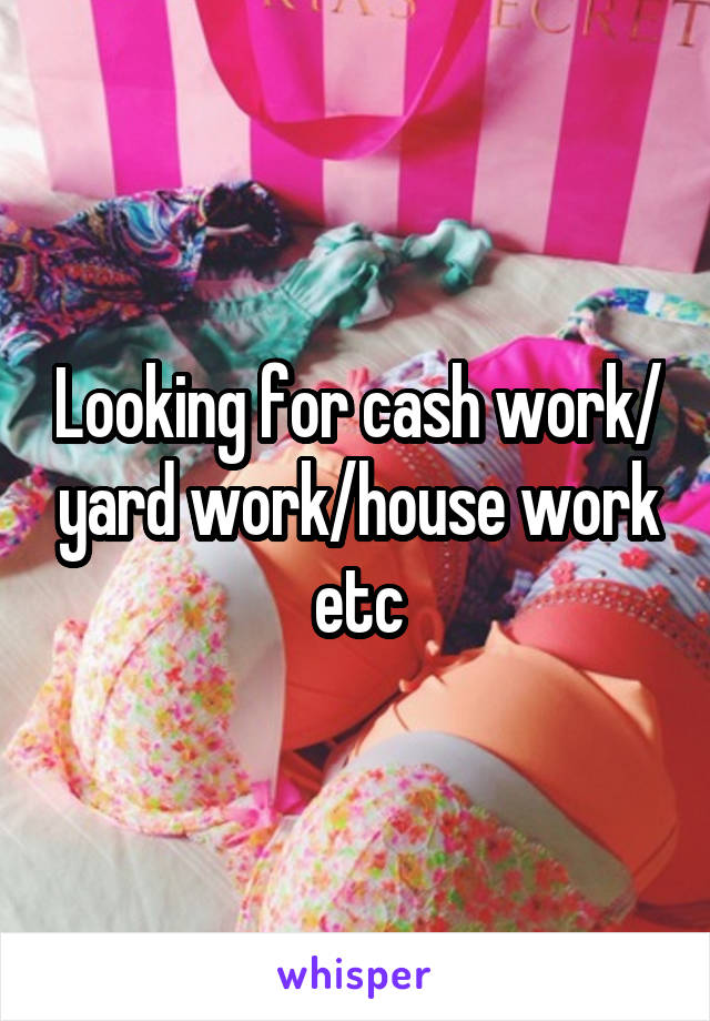 Looking for cash work/ yard work/house work etc