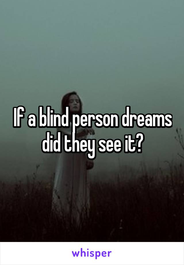 If a blind person dreams did they see it?