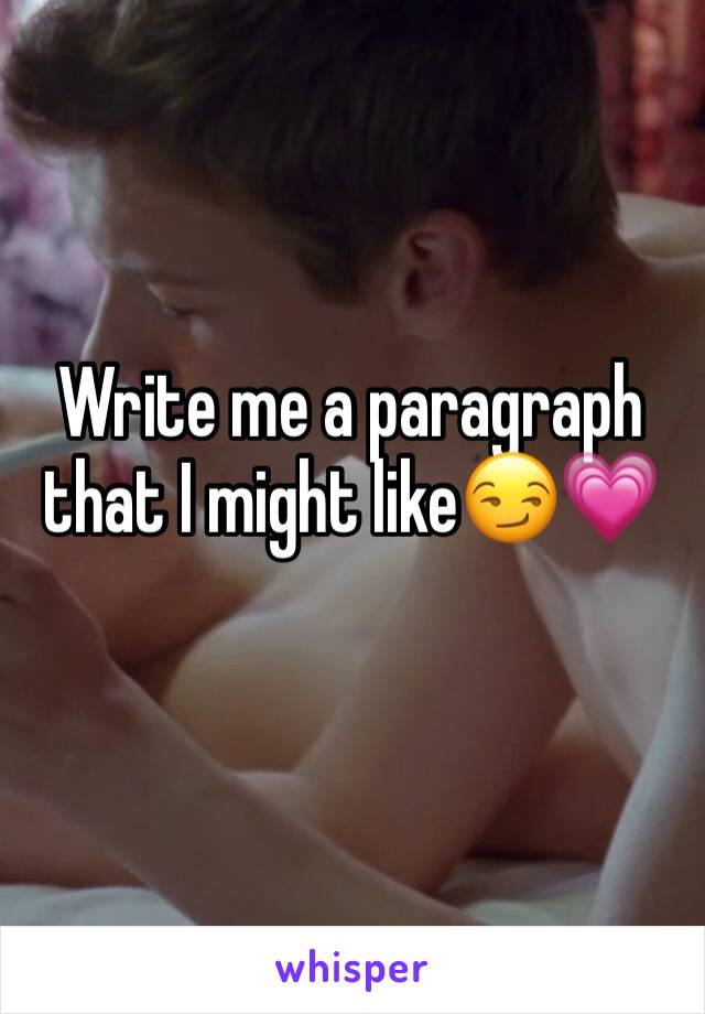 Write me a paragraph that I might like😏💗