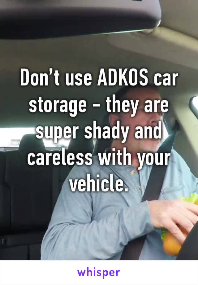 Don’t use ADKOS car storage - they are super shady and careless with your vehicle.