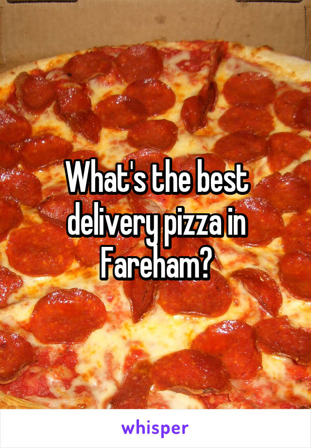 What's the best delivery pizza in Fareham?