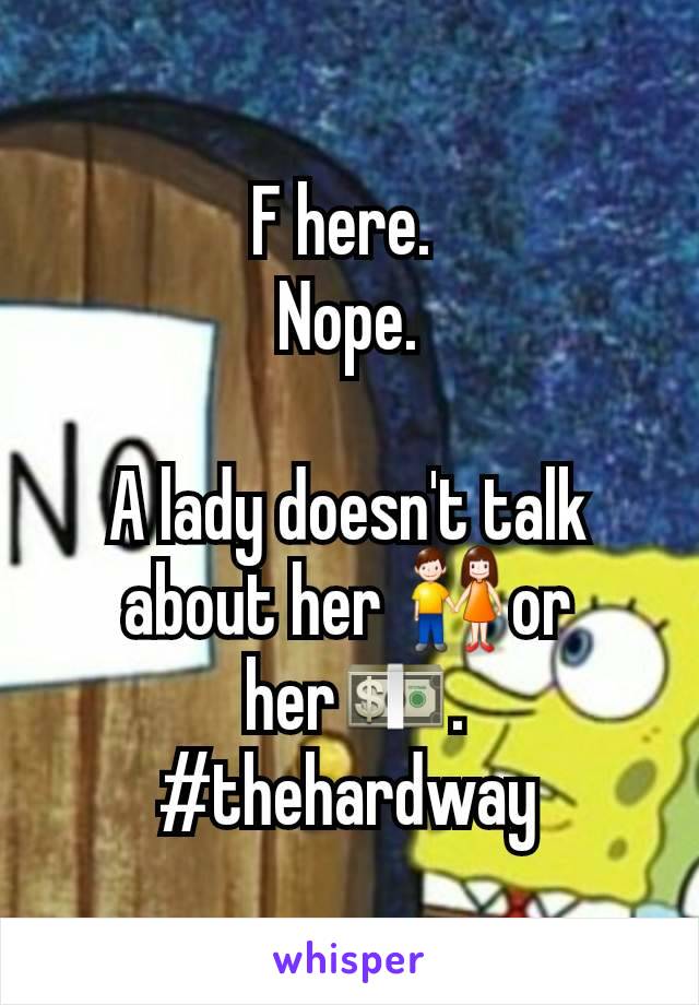 F here. 
Nope.

A lady doesn't talk about her 👫or
 her💵.
#thehardway