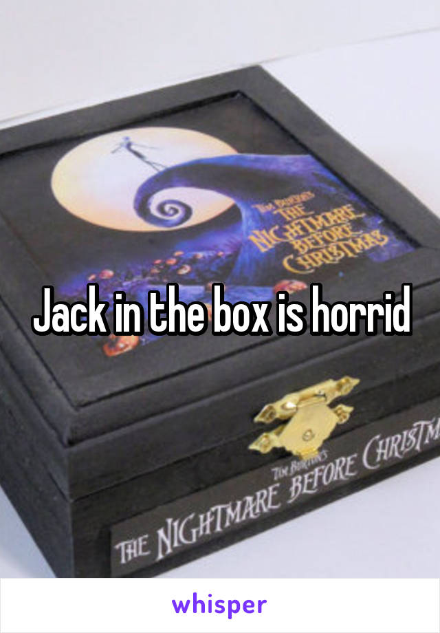 Jack in the box is horrid