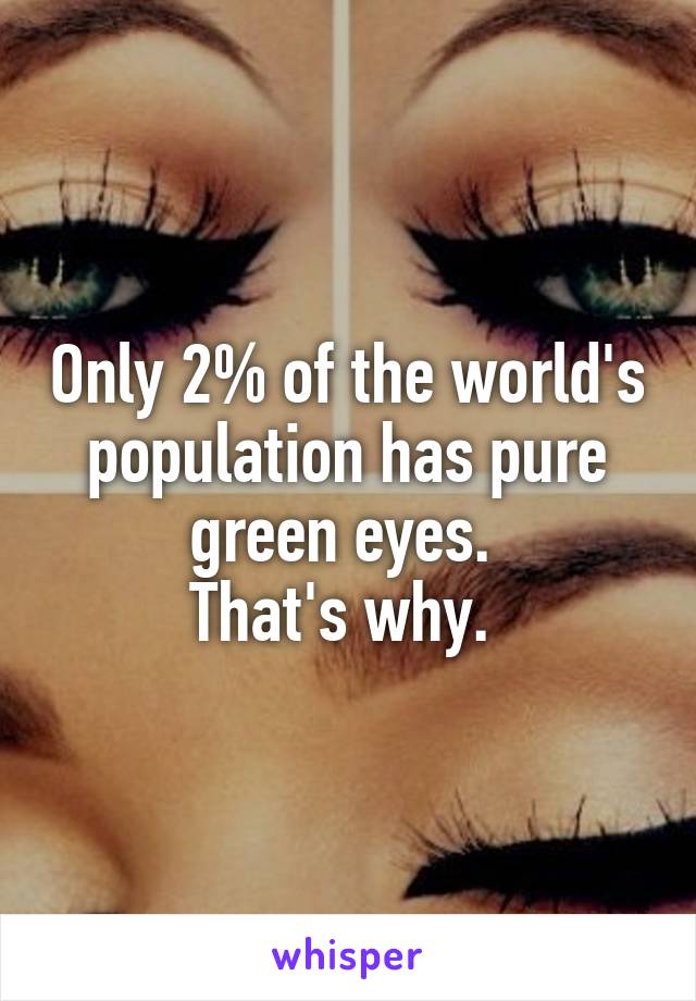Only 2% of the world's population has pure green eyes. 
That's why. 