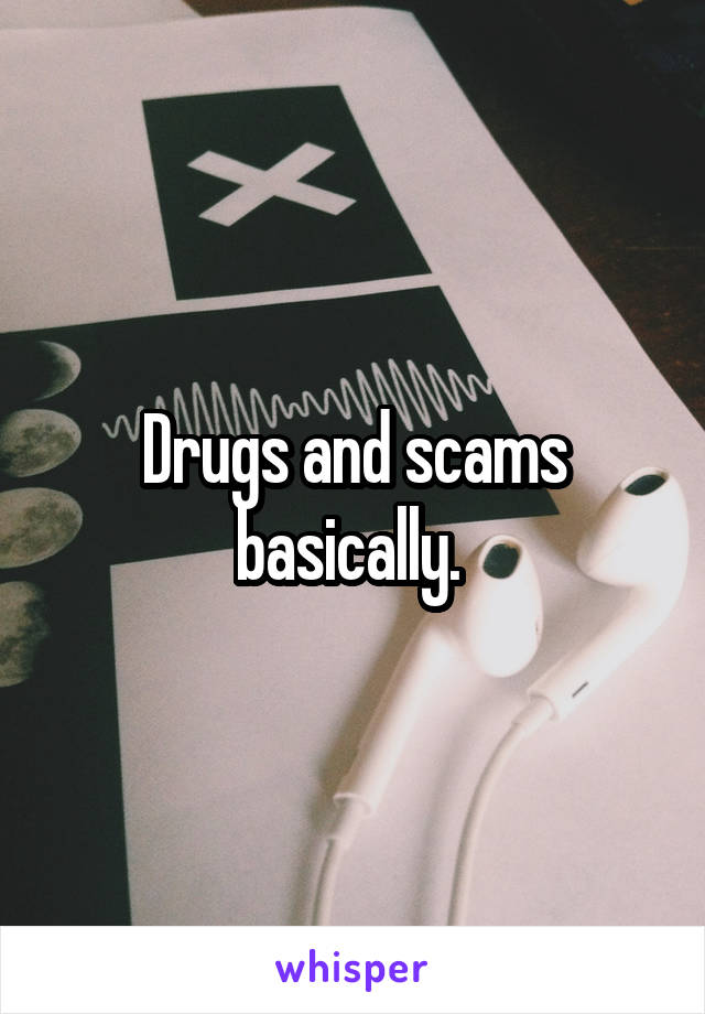 Drugs and scams basically. 