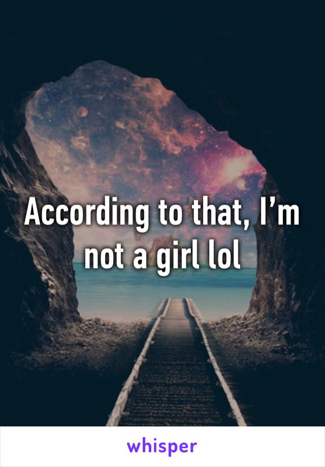 According to that, I’m not a girl lol 