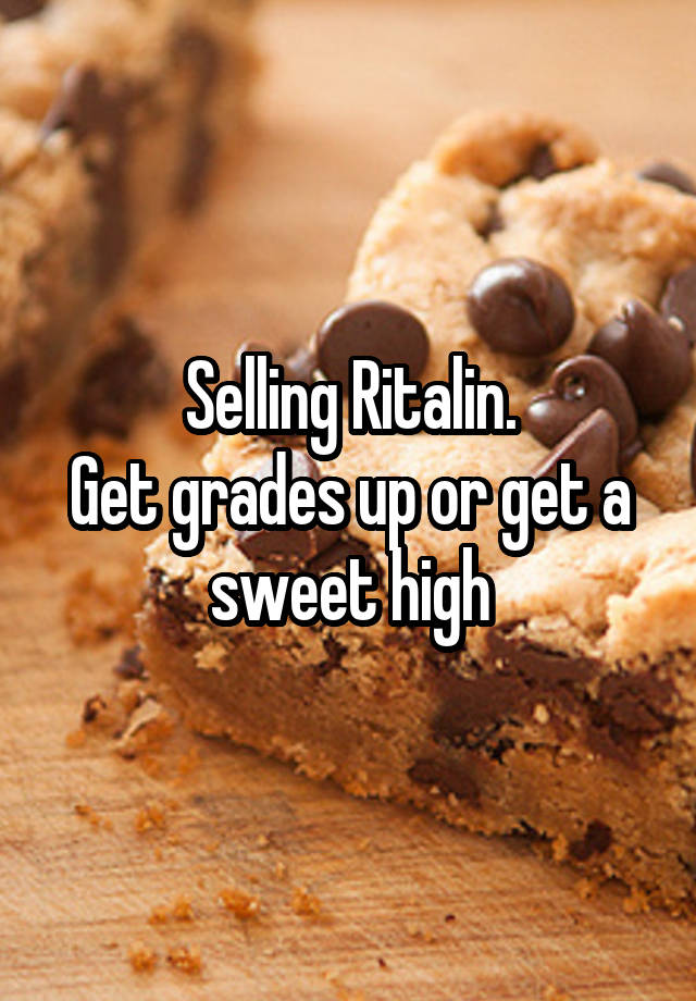 Selling Ritalin.
Get grades up or get a sweet high