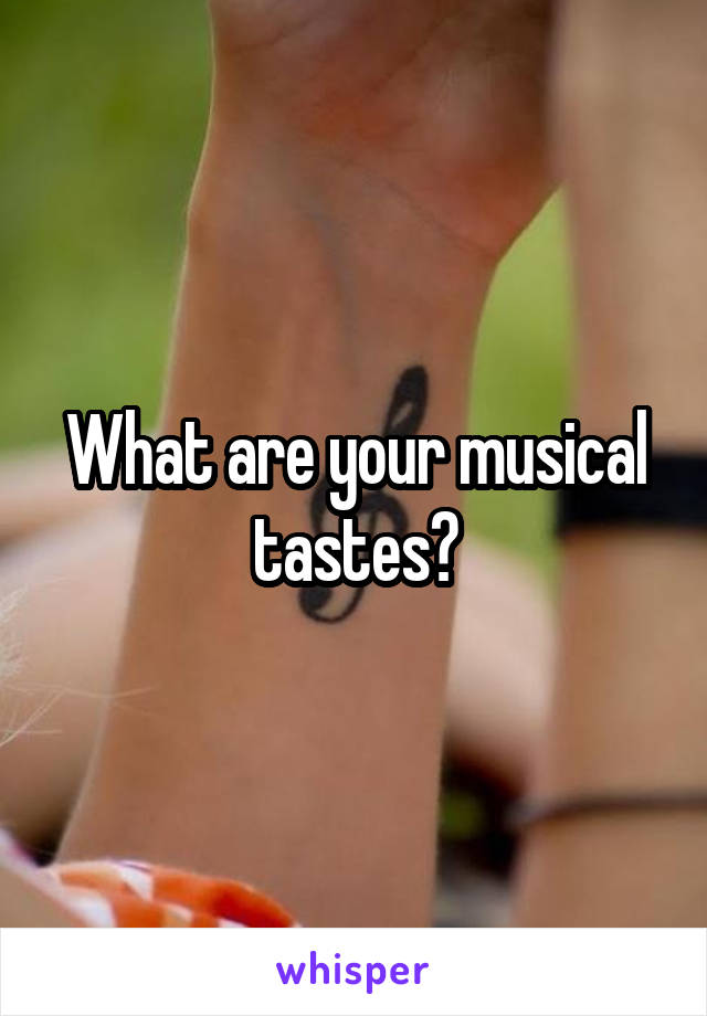 What are your musical tastes?