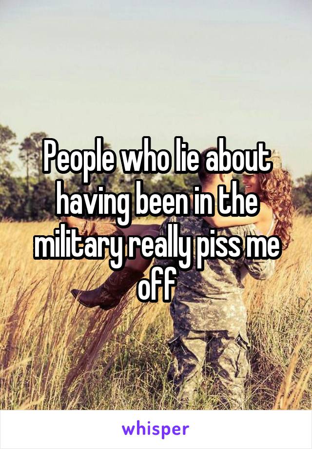 People who lie about having been in the military really piss me off