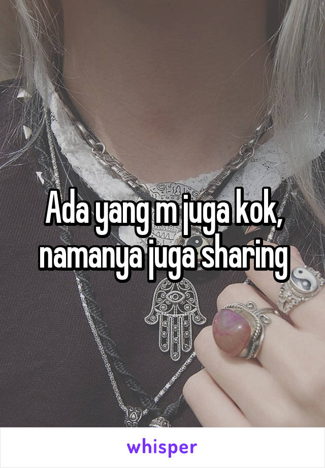 Ada yang m juga kok, namanya juga sharing