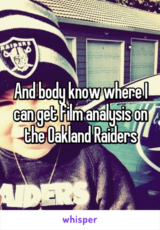 And body know where I can get film analysis on the Oakland Raiders