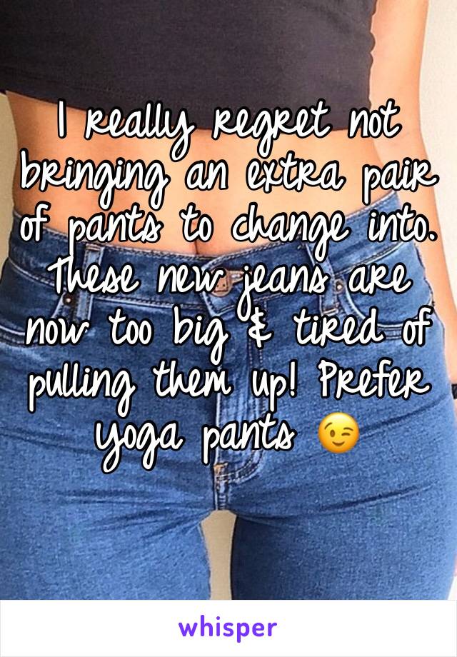 I really regret not bringing an extra pair of pants to change into. These new jeans are now too big & tired of pulling them up! Prefer yoga pants 😉